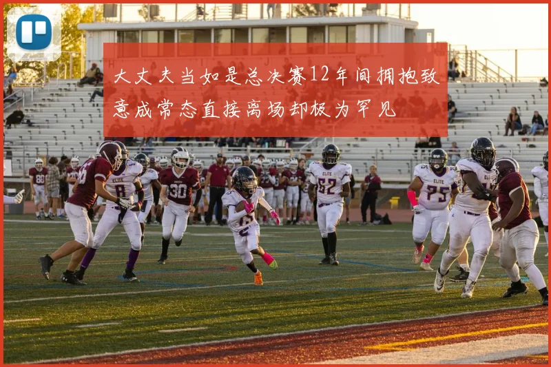 大丈夫当如是总决赛12年间拥抱致意成常态直接离场却极为罕见