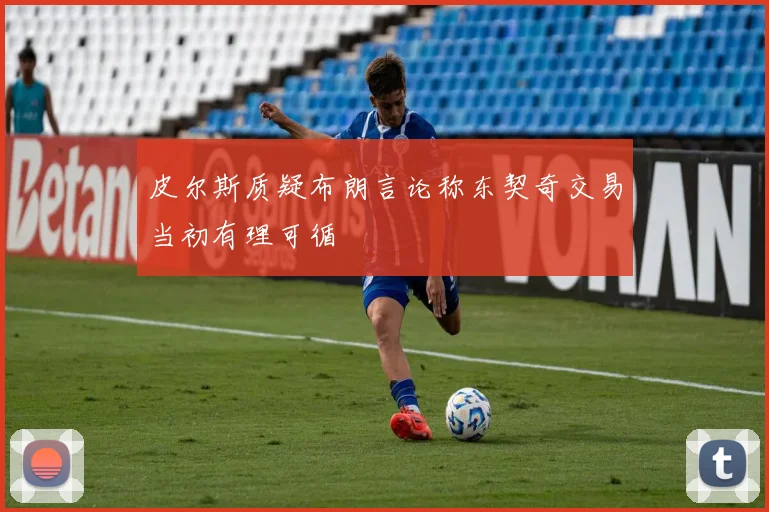 皮尔斯质疑布朗言论称东契奇交易当初有理可循